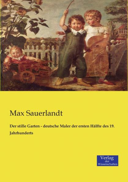 Der stille Garten - deutsche Maler der ersten Hälfte des 19. Jahrhunderts