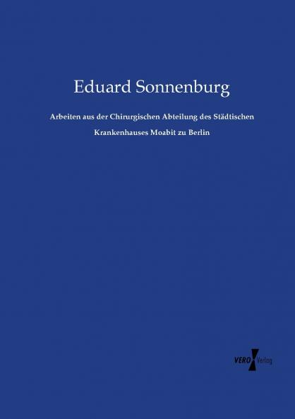 Arbeiten aus der Chirurgischen Abteilung des Städtischen Krankenhauses Moabit zu Berlin