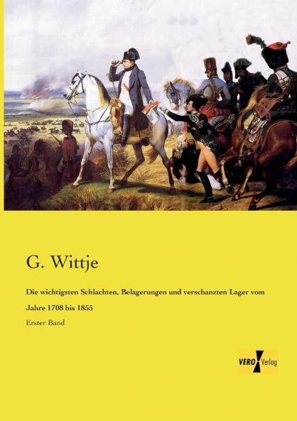 Die wichtigsten Schlachten Belagerungen und verschanzten Lager vom Jahre 1708 bis 1855