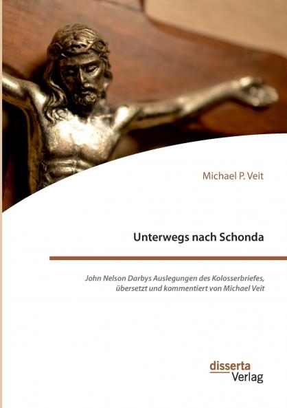 Unterwegs nach Schonda. John Nelson Darbys Auslegungen des Kolosserbriefes übersetzt und kommentiert von Michael Veit