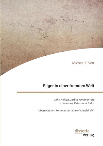 Pilger in einer fremden Welt. John Nelson Darbys Kommentare zu Jakobus Petrus und Judas