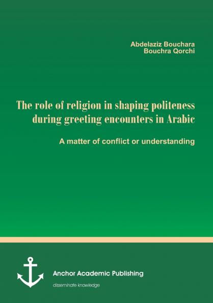 The role of religion in shaping politeness during greeting encounters in Arabic. A matter of conflict or understanding