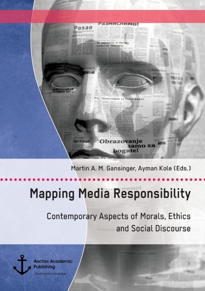 Mapping Media Responsibility. Contemporary Aspects of Morals Ethics and Social Discourse
