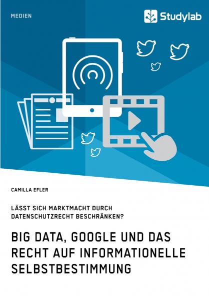 Big Data Google und das Recht auf informationelle Selbstbestimmung