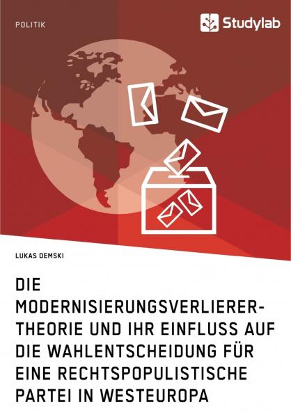 Die Modernisierungsverlierer-Theorie und ihr Einfluss auf die Wahlentscheidung für eine rechtspopulistische Partei in Westeuropa