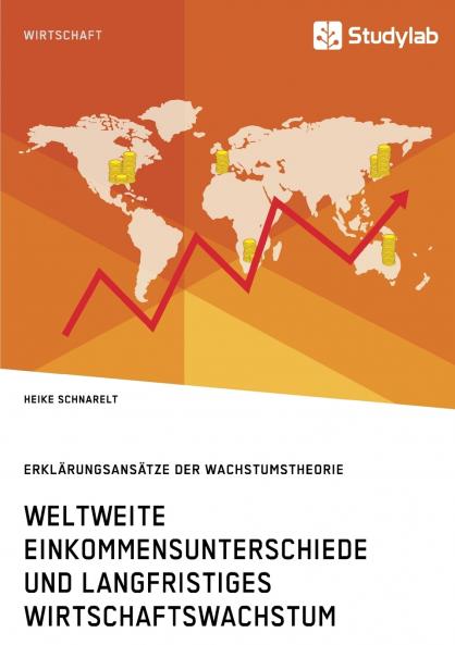 Weltweite Einkommensunterschiede und langfristiges Wirtschaftswachstum. Erklärungsansätze der Wachstumstheorie