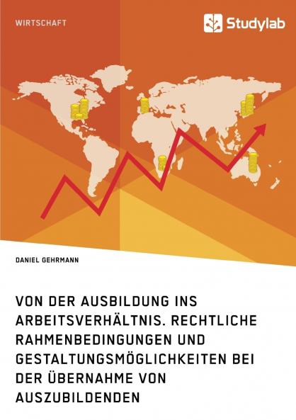 Von der Ausbildung ins Arbeitsverhältnis. Rechtliche Rahmenbedingungen und Gestaltungsmöglichkeiten bei der Übernahme von Auszubildenden