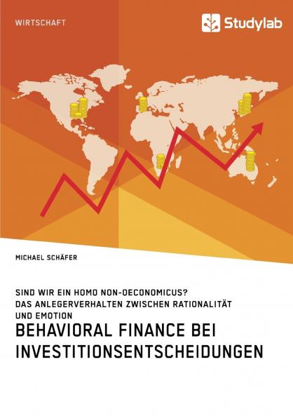 Behavioral Finance bei Investitionsentscheidungen. Das Anlegerverhalten zwischen Rationalität und Emotion