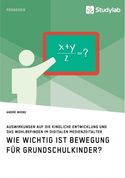 Wie wichtig ist Bewegung für Grundschulkinder? Auswirkungen auf die kindliche Entwicklung und das Wohlbefinden im digitalen Medienzeitalter