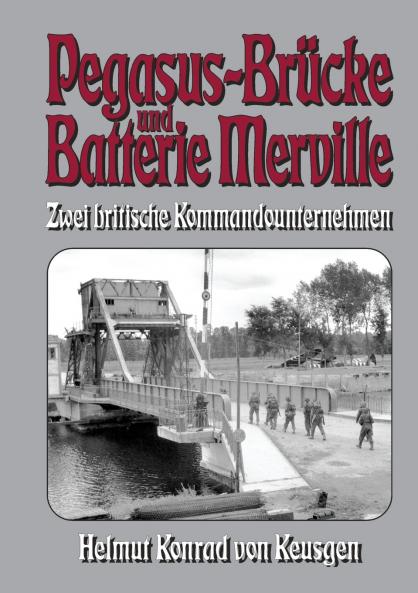 Pegasus-Brücke und Batterie Merville - Zwei britische Kommandounternehmen