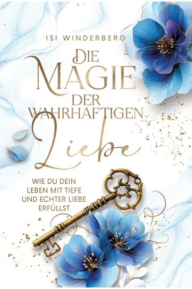 Die Magie der wahrhaftigen Liebe - wie du dein Leben mit Tiefe und echter Liebe erfüllst
