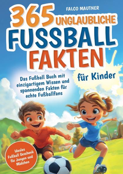 365 unglaubliche Fußball Fakten für Kinder! Das Fußball Buch mit einzigartigem Wissen und spannenden Fakten für echte Fußballfans (ideales Fußball Geschenk für Jungen und Mädchen)