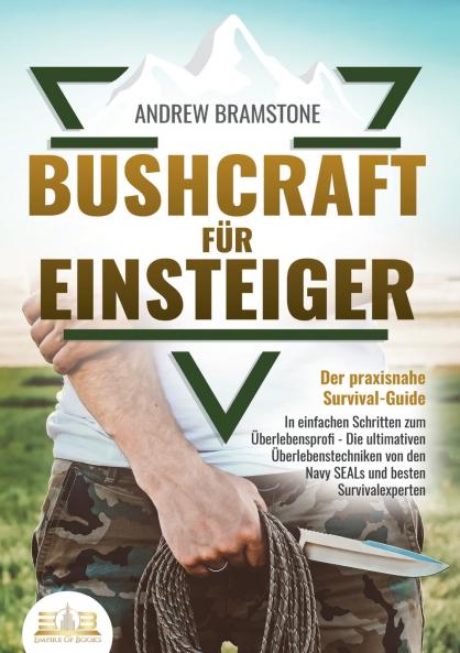 BUSHCRAFT FÜR EINSTEIGER - Der praxisnahe Survival-Guide