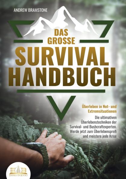 Das große SURVIVAL HANDBUCH - Überleben in Not- und Extremsituationen