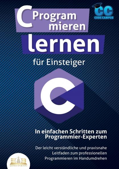 C Programmieren lernen für Einsteiger - In einfachen Schritten zum Programmier-Experten