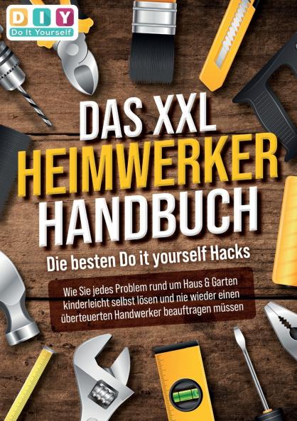 DAS XXL HEIMWERKER HANDBUCH - Die besten Do it yourself Hacks