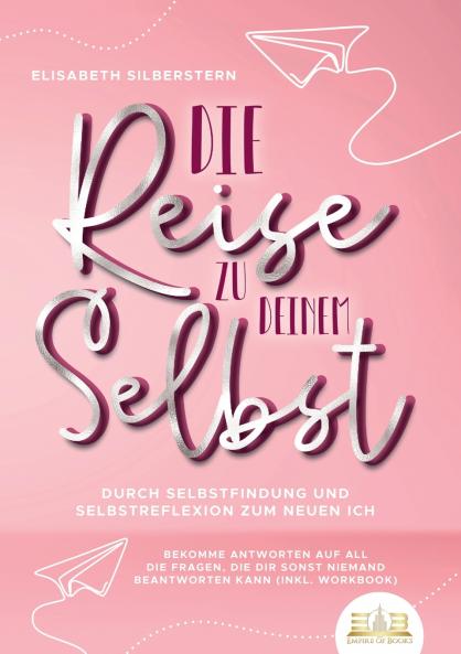 Die Reise zu deinem Selbst - Durch Selbstfindung und Selbstreflexion zum neuen Ich