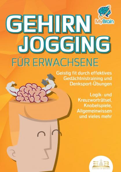 GEHIRNJOGGING FÜR ERWACHSENE - Geistig fit durch effektives Gedächtnistraining und Denksport-Übungen