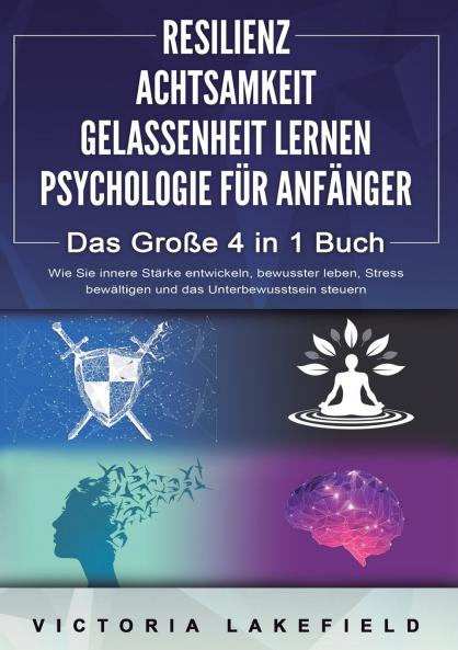 RESILIENZ | ACHTSAMKEIT | GELASSENHEIT LERNEN | PSYCHOLOGIE FÜR ANFÄNGER - Das Große 4 in1 Buch