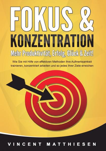FOKUS & KONZENTRATION - Mehr Produktivität Erfolg Glück & Zeit!