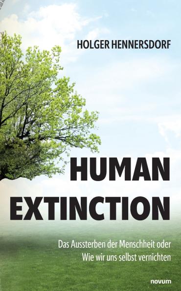 Human extinction - Das Aussterben der Menschheit oder Wie wir uns selbst vernichten