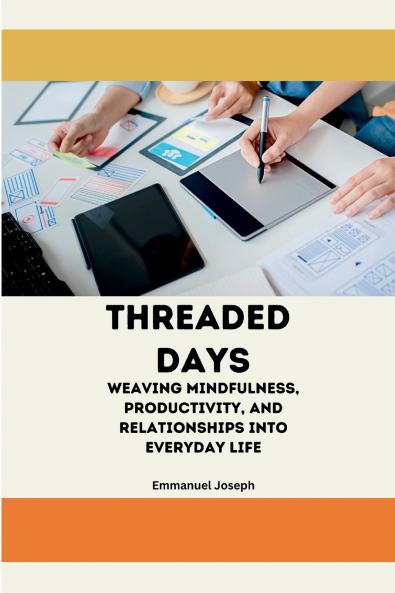 Threaded Days Weaving Mindfulness Productivity and Relationships into Everyday Life