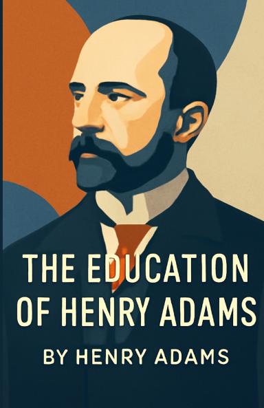 The Education Of Henry Adams (Illustrated)