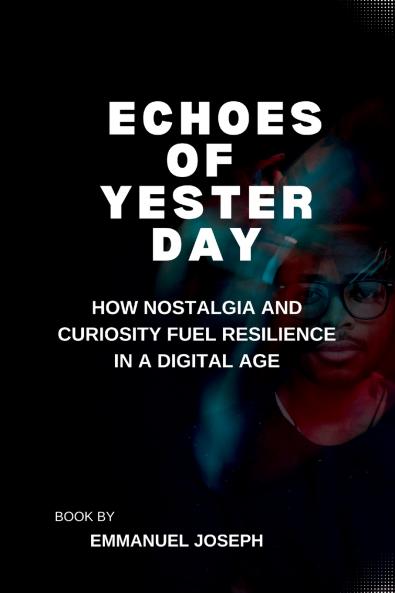 Echoes of Yesterday How Nostalgia and Curiosity Fuel Resilience in a Digital Age