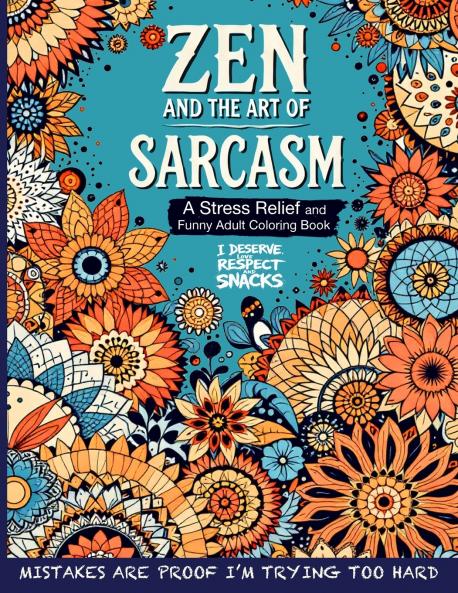 Zen and the Art of Sarcasm. A Stress Relief and Funny Adult Coloring Book