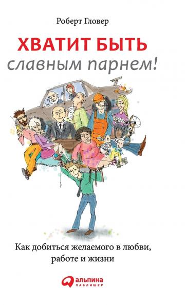 Хватит быть славным парнем! Как добиться желаемого в любви работе и жизни (No More Mr Nice Guy)