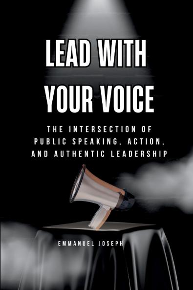 Lead with Your Voice The Intersection of Public Speaking Action and Authentic Leadership