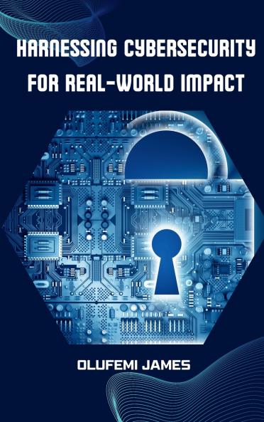 Harnessing Cybersecurity for Real-World Impact
