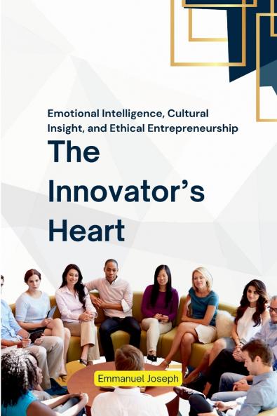 The Innovator's Heart Emotional Intelligence Cultural Insight and Ethical Entrepreneurship