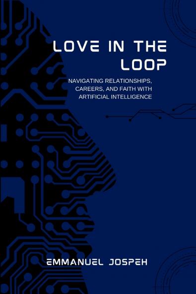 Love in the Loop Navigating Relationships Careers and Faith with Artificial Intelligence