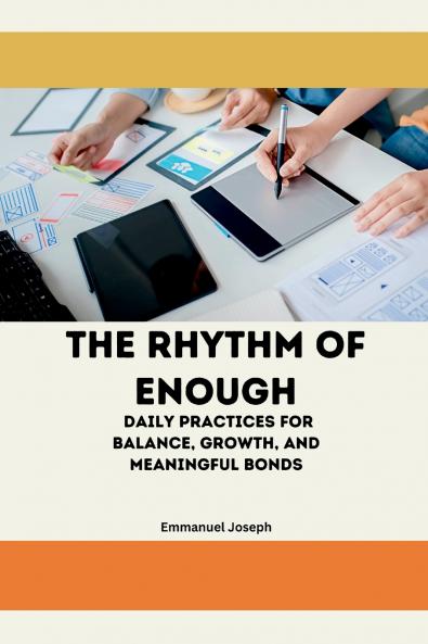 The Rhythm of Enough Daily Practices for Balance Growth and Meaningful Bonds