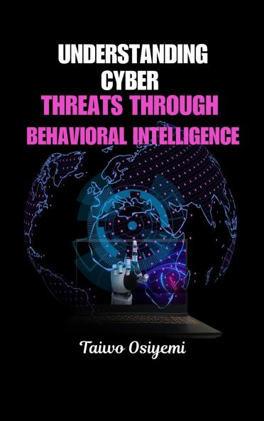 Understanding Cyber Threats Through Behavioral Intelligence