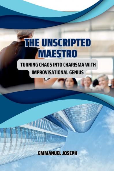 The Unscripted Maestro Turning Chaos into Charisma with Improvisational Genius