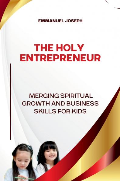 The Holy Entrepreneur Merging Spiritual Growth and Business Skills for Kids