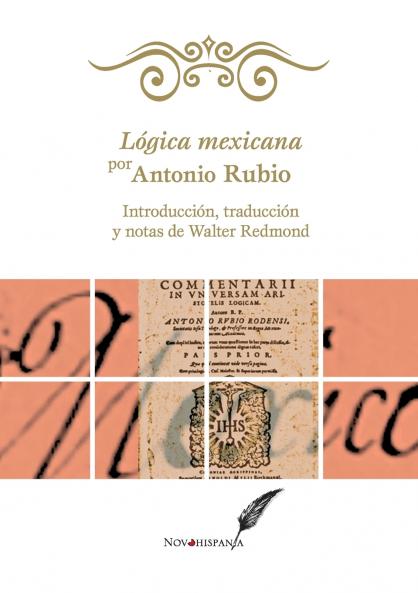 Lógica mexicana por Antonio Rubio. Introducción traducción y notas de Walter Redmond
