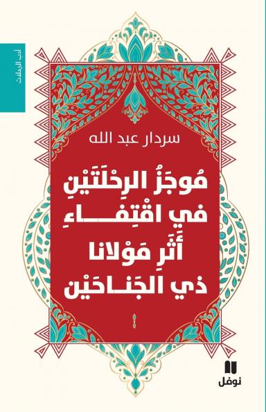 موجز الرحلتين في اقتفاء أثر مولانا ذي الجناحين-A Summary of Two Journeys Following the Trail of Mawlana He of the Two Wings