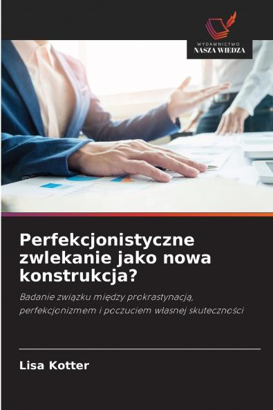 Perfekcjonistyczne zwlekanie jako nowa konstrukcja?
