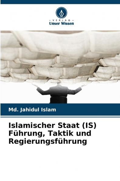 Islamischer Staat (IS) Führung Taktik und Regierungsführung