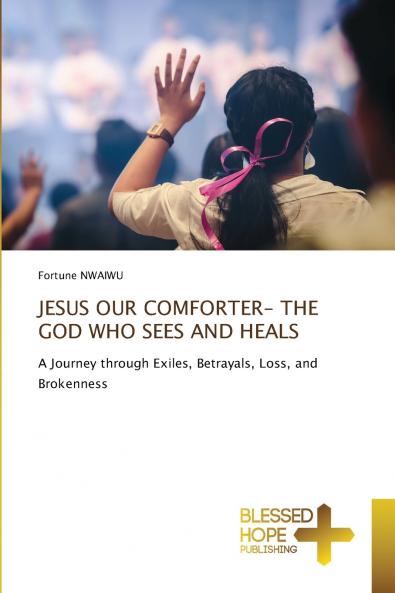 JESUS OUR COMFORTER- THE GOD WHO SEES AND HEALS