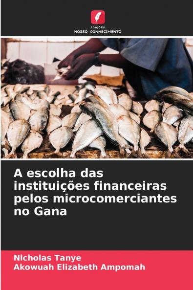A escolha das instituições financeiras pelos microcomerciantes no Gana