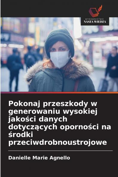 Pokonaj przeszkody w generowaniu wysokiej jakości danych dotyczących oporności na środki przeciwdrobnoustrojowe