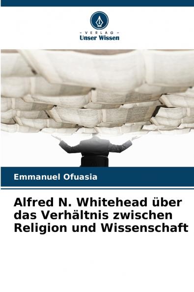 Alfred N. Whitehead über das Verhältnis zwischen Religion und Wissenschaft