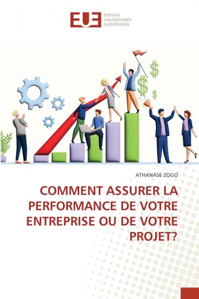 COMMENT ASSURER LA PERFORMANCE DE VOTRE ENTREPRISE OU DE VOTRE PROJET?