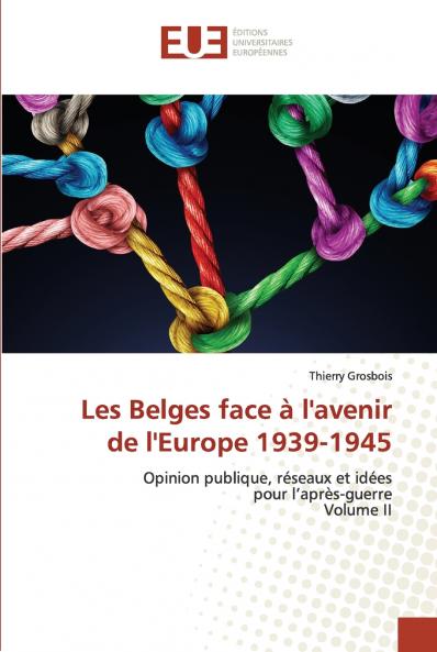 Les Belges face à l'avenir de l'Europe 1939-1945