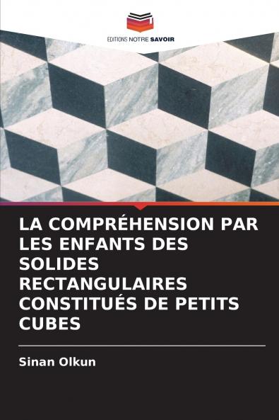 LA COMPRÉHENSION PAR LES ENFANTS DES SOLIDES RECTANGULAIRES CONSTITUÉS DE PETITS CUBES