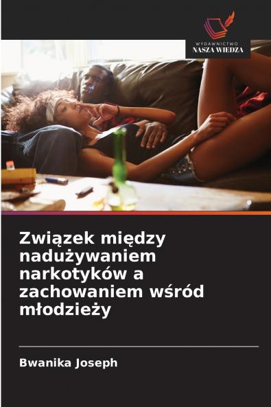 Zwi?zek mi?dzy nadu?ywaniem narkotyków a zachowaniem w?ród m?odzie?y